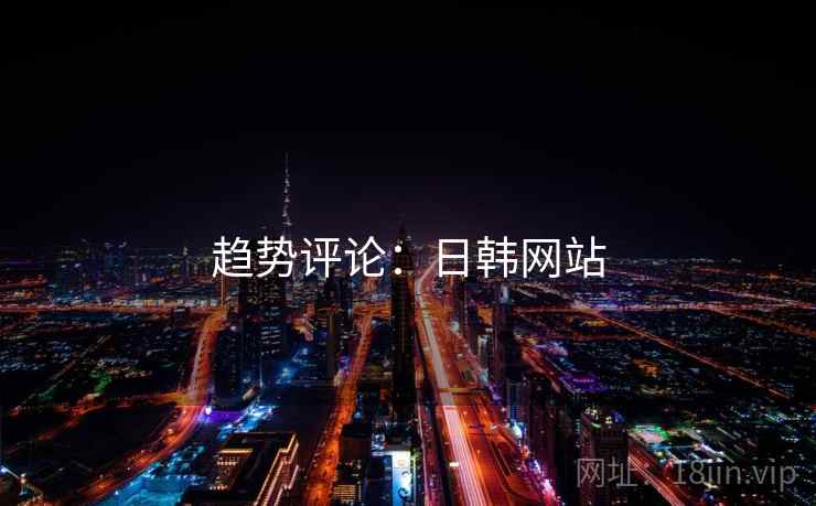 趋势评论：日韩网站