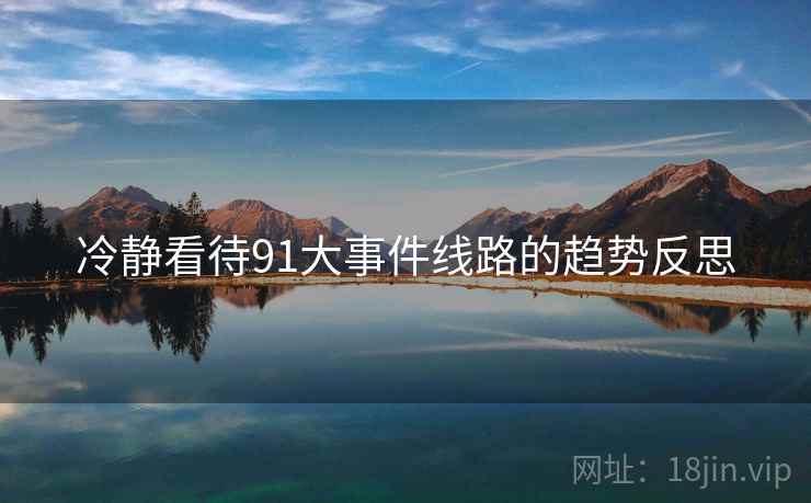 冷静看待91大事件线路的趋势反思