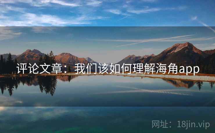 评论文章：我们该如何理解海角app