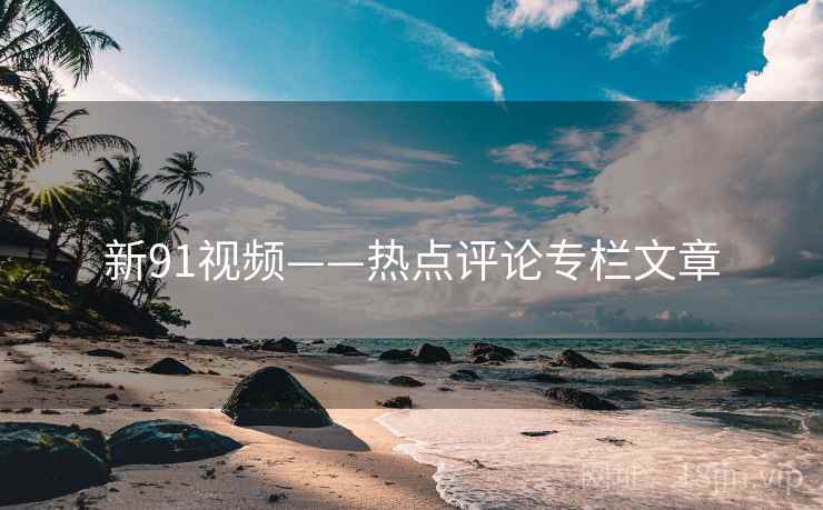 新91视频——热点评论专栏文章