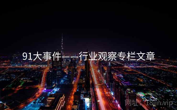 91大事件——行业观察专栏文章