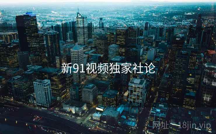 新91视频独家社论