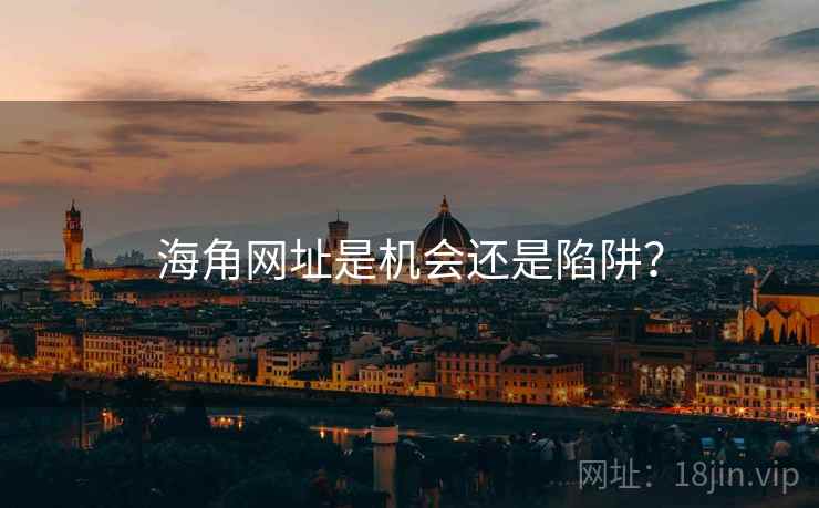 海角网址是机会还是陷阱？