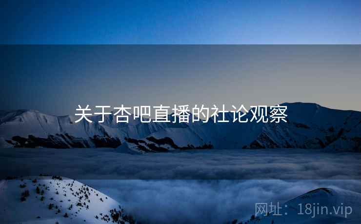 关于杏吧直播的社论观察