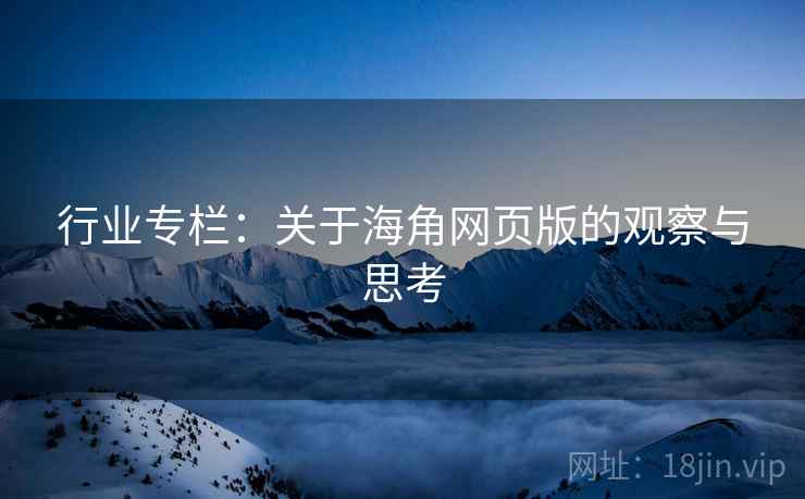 行业专栏:关于海角网页版的观察与思考