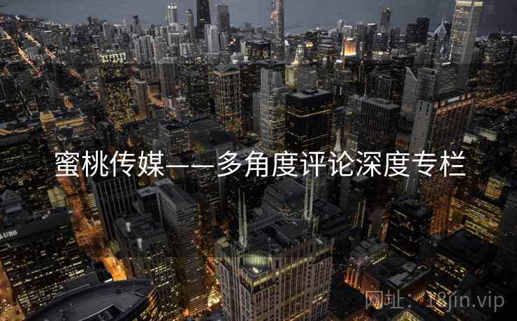 蜜桃传媒——多角度评论深度专栏