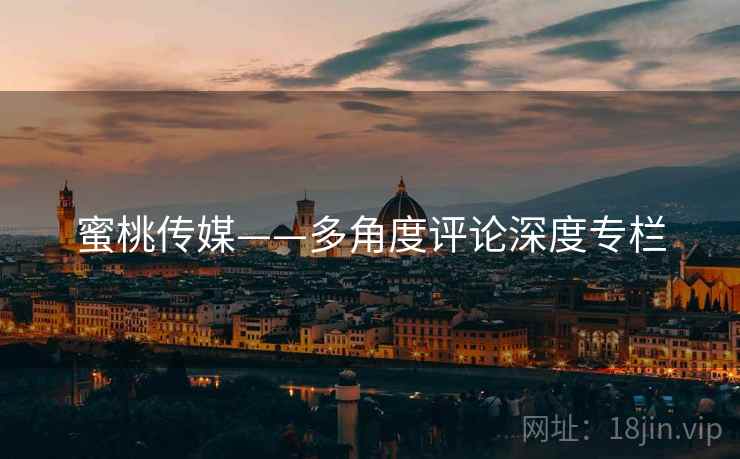 蜜桃传媒——多角度评论深度专栏