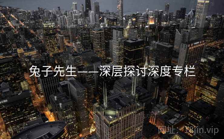 兔子先生——深层探讨深度专栏