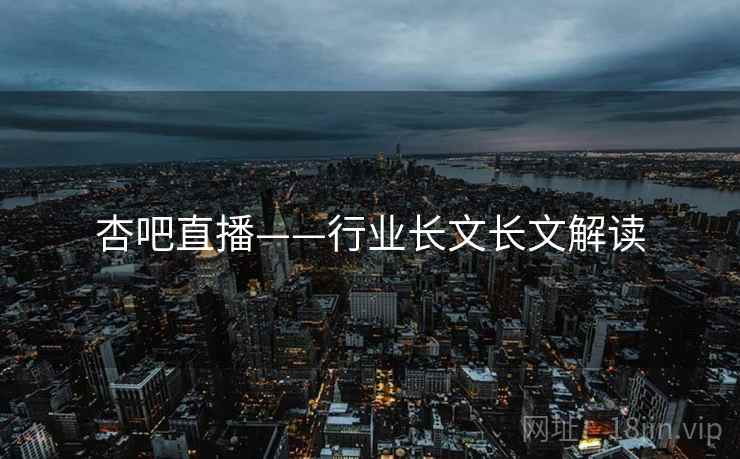 杏吧直播——行业长文长文解读