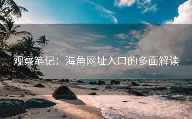 观察笔记:海角网址入口的多面解读
