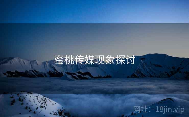 蜜桃传媒现象探讨